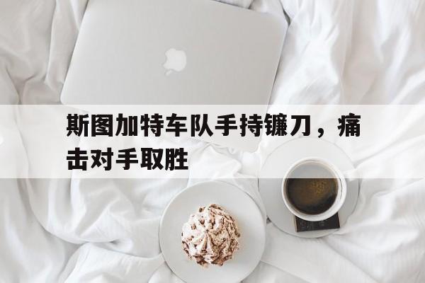 注册领彩金-斯图加特车队手持镰刀，痛击对手取胜的简单介绍